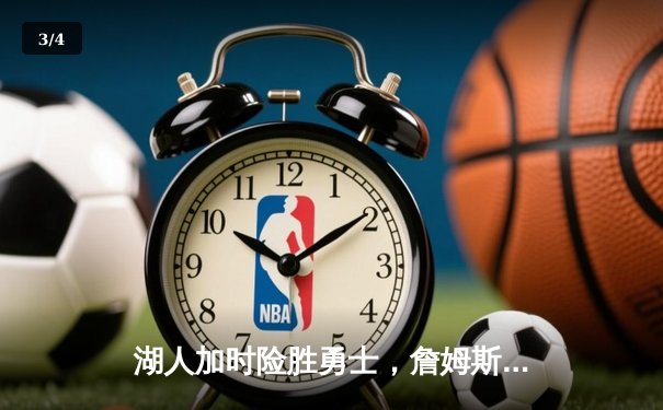 湖人加时险胜勇士，詹姆斯三双力压库里40分巅峰对决 - 3