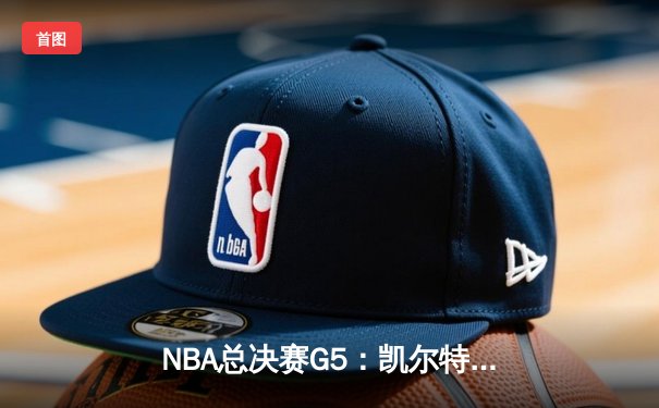 NBA总决赛G5：凯尔特人逆转独行侠夺冠，塔图姆独砍31分加冕FMVP
