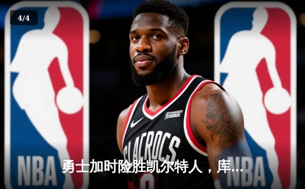 勇士加时险胜凯尔特人，库里狂砍43分率队捍卫主场 - 4