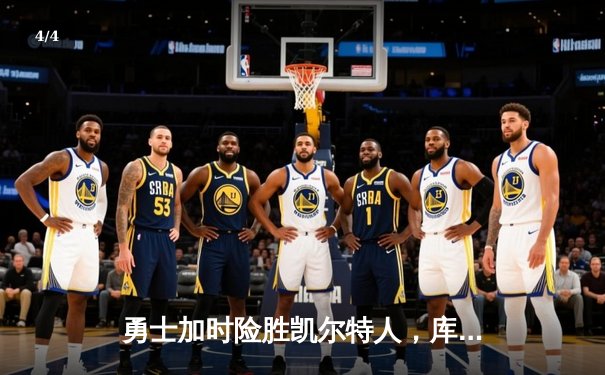 勇士加时险胜凯尔特人，库里狂砍43分率队捍卫主场 - 4