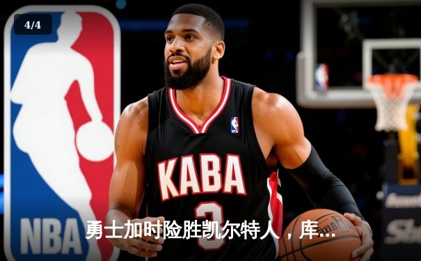 勇士加时险胜凯尔特人，库里狂砍43分率队捍卫主场 - 4